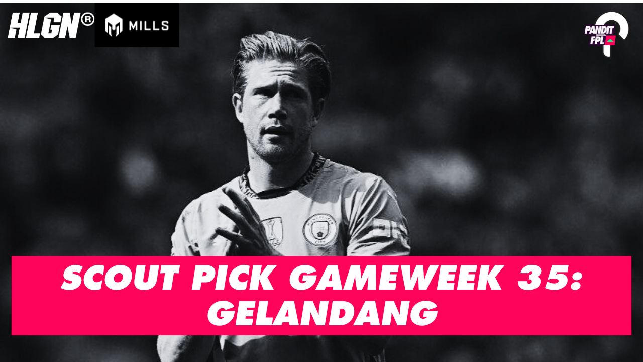 SCOUT PICK PANDIT FPL X HOOLIGANS GAMEWEEK 35: GELANDANG